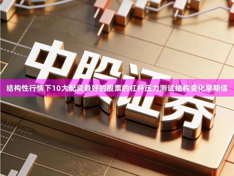 结构性行情下10大配资最好的股票的杠杆压力测试结构变化早期信