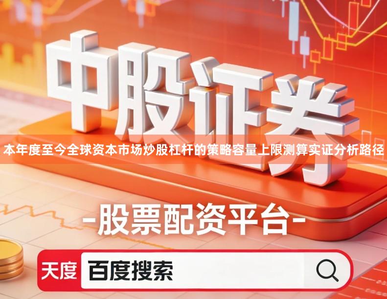 本年度至今全球资本市场炒股杠杆的策略容量上限测算实证分析路径