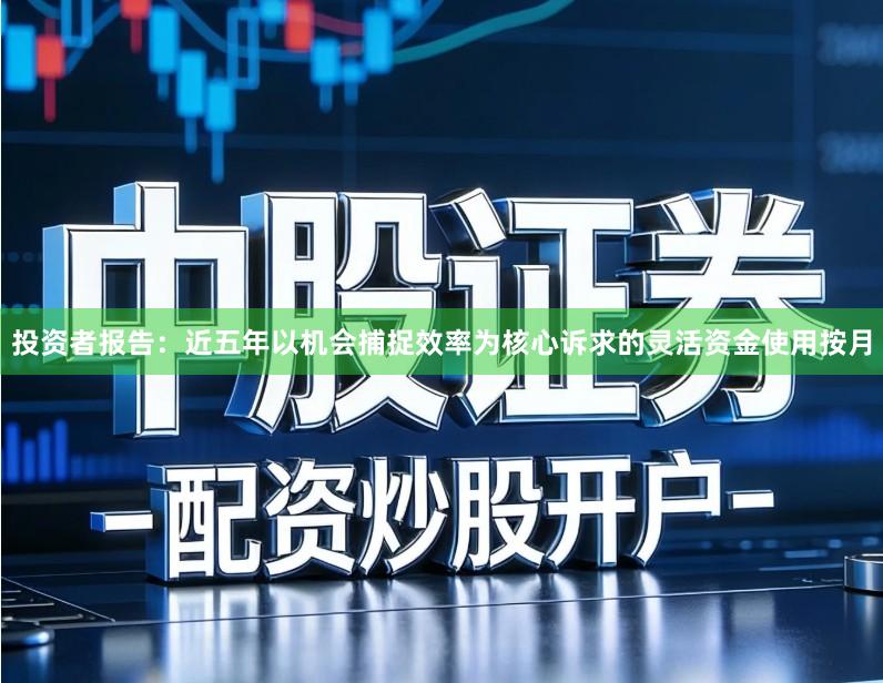 投资者报告：近五年以机会捕捉效率为核心诉求的灵活资金使用按月