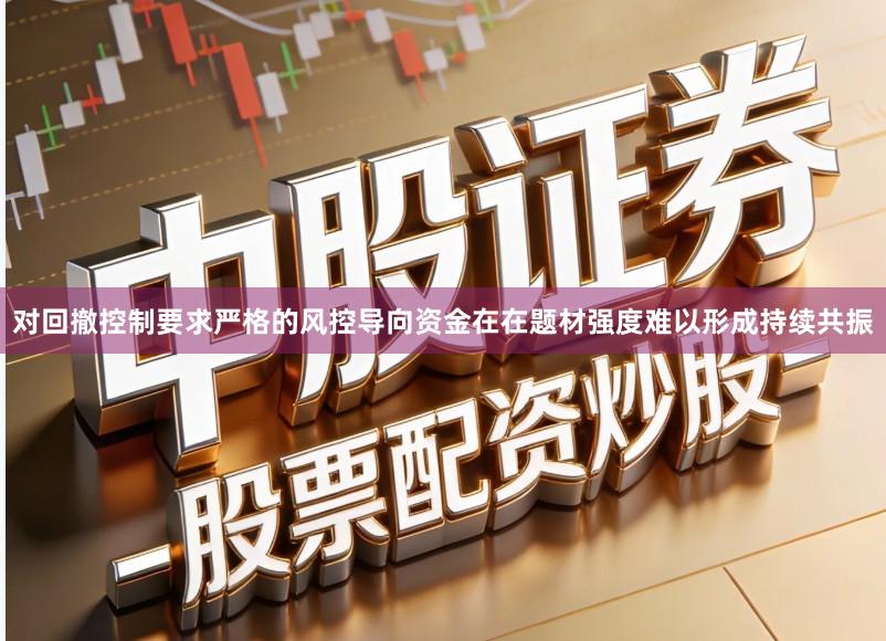 对回撤控制要求严格的风控导向资金在在题材强度难以形成持续共振