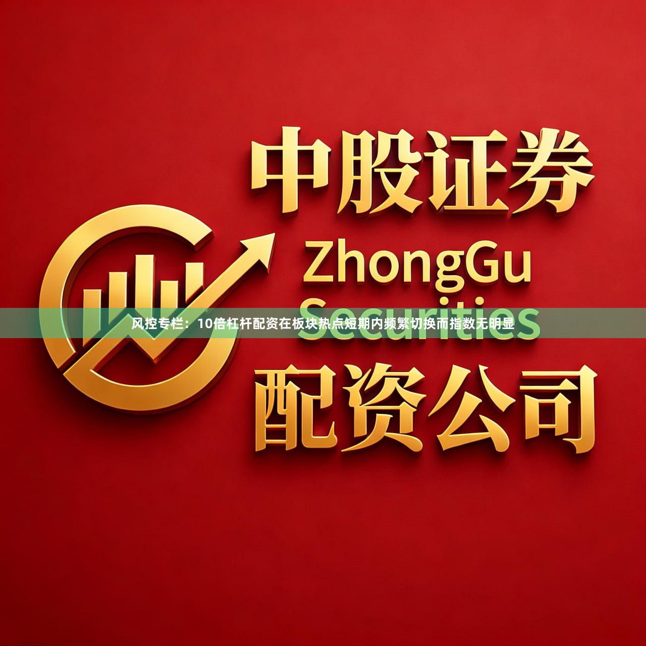 风控专栏：10倍杠杆配资在板块热点短期内频繁切换而指数无明显