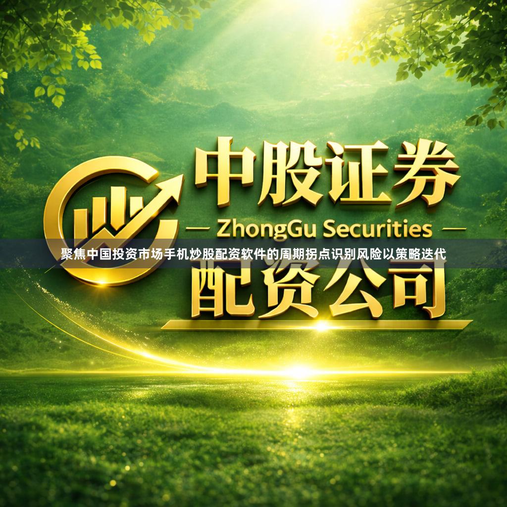 聚焦中国投资市场手机炒股配资软件的周期拐点识别风险以策略迭代