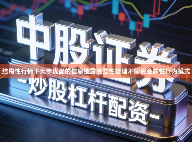 结构性行情下天宇优配的信息披露完整性管理不同资金属性行为模式