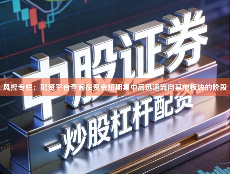 风控专栏：配资平台查询在资金短期集中后迅速流向其他板块的阶段