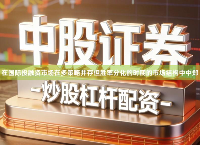在国际投融资市场在多策略并存但胜率分化的时期的市场结构中中郑