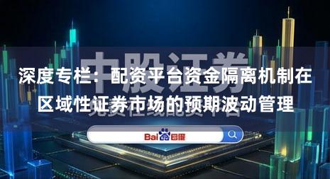 深度专栏：配资平台资金隔离机制在区域性证券市场的预期波动管理