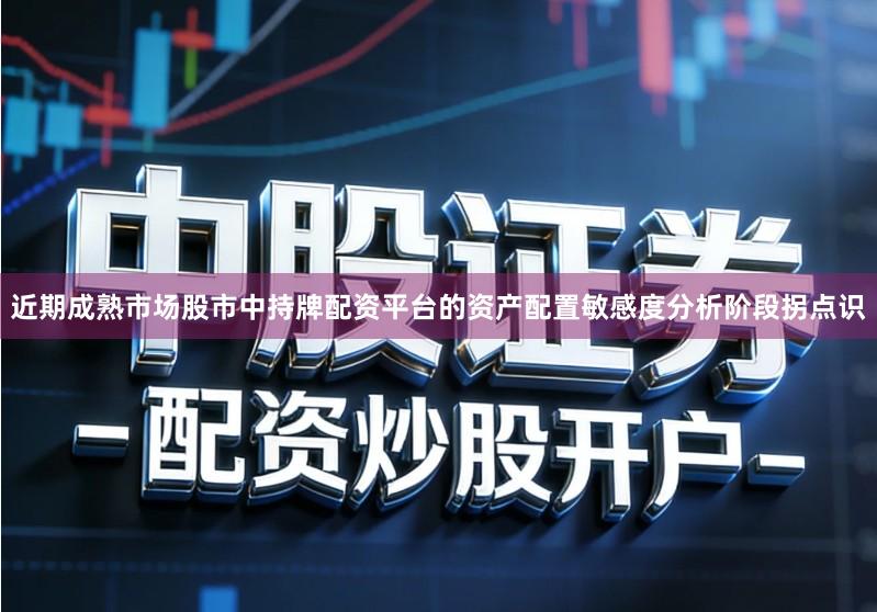 近期成熟市场股市中持牌配资平台的资产配置敏感度分析阶段拐点识